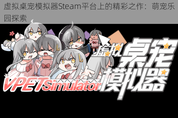 虚拟桌宠模拟器Steam平台上的精彩之作：萌宠乐园探索