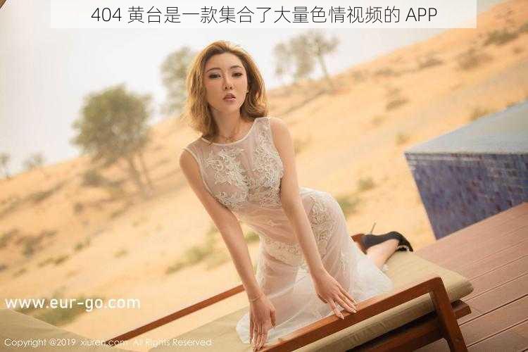 404 黄台是一款集合了大量色情视频的 APP