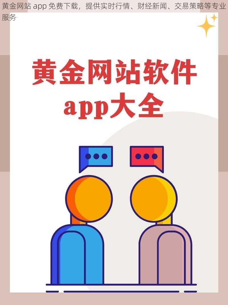 黄金网站 app 免费下载，提供实时行情、财经新闻、交易策略等专业服务