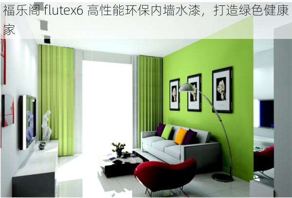 福乐阁 flutex6 高性能环保内墙水漆，打造绿色健康家