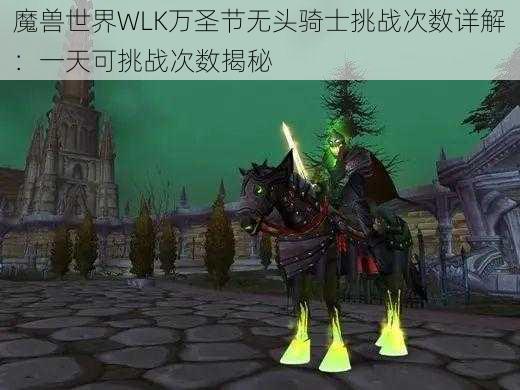 魔兽世界WLK万圣节无头骑士挑战次数详解：一天可挑战次数揭秘