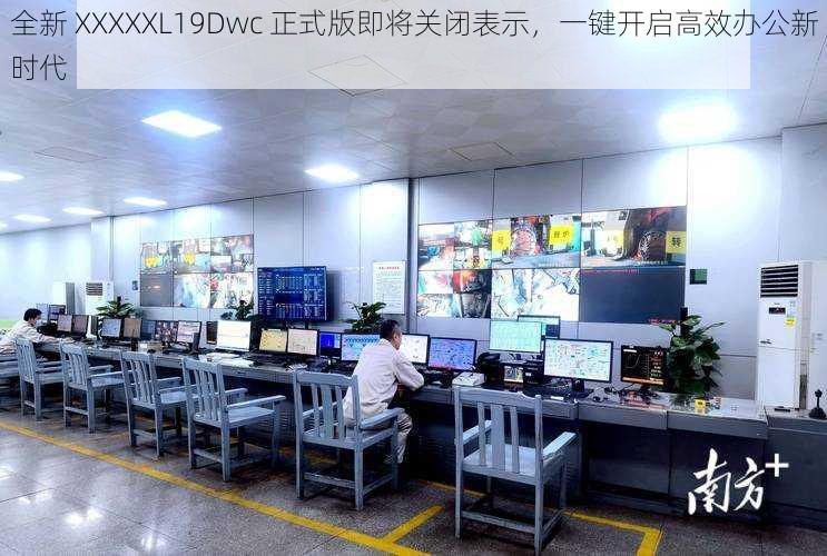 全新 XXXXXL19Dwc 正式版即将关闭表示，一键开启高效办公新时代