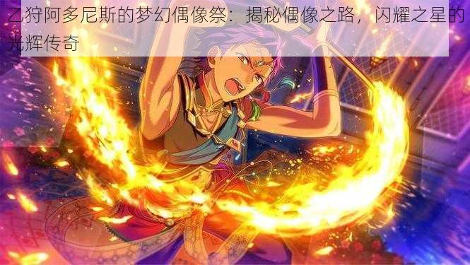 乙狩阿多尼斯的梦幻偶像祭：揭秘偶像之路，闪耀之星的光辉传奇