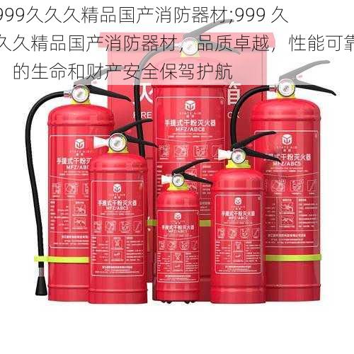 999久久久精品国产消防器材;999 久久久精品国产消防器材，品质卓越，性能可靠，的生命和财产安全保驾护航