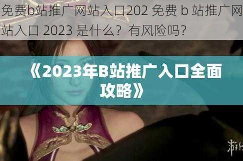 免费b站推广网站入口202 免费 b 站推广网站入口 2023 是什么？有风险吗？