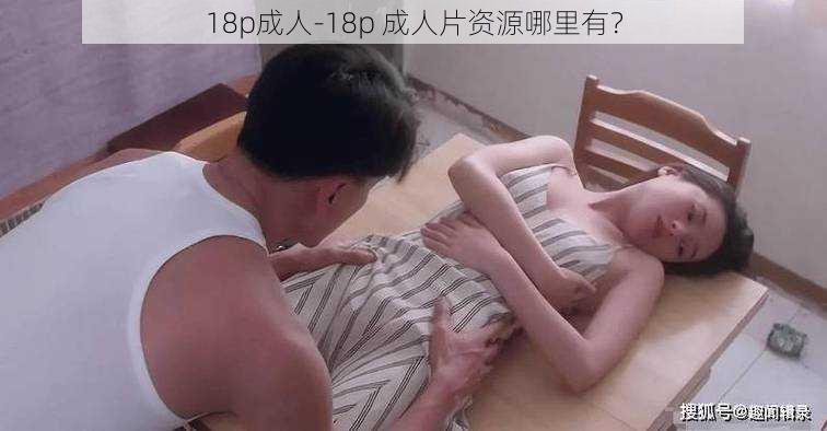 18p成人-18p 成人片资源哪里有？