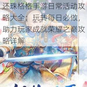 还珠格格手游日常活动攻略大全：玩转每日必做，助力玩家成就荣耀之巅攻略详解