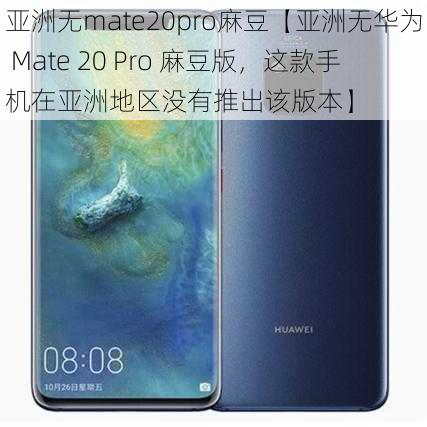 亚洲无mate20pro麻豆【亚洲无华为 Mate 20 Pro 麻豆版，这款手机在亚洲地区没有推出该版本】