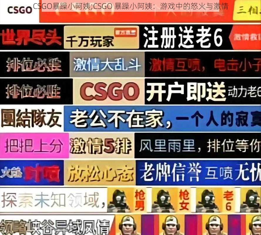 CSGO暴躁小阿姨;CSGO 暴躁小阿姨：游戏中的怒火与激情