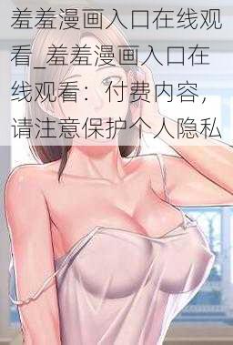 羞羞漫画入口在线观看_羞羞漫画入口在线观看：付费内容，请注意保护个人隐私