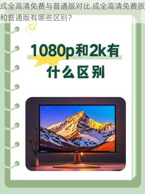 成全高清免费与普通版对比 成全高清免费版和普通版有哪些区别？