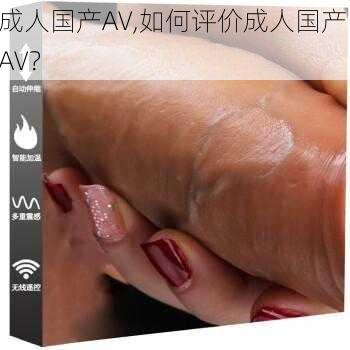 成人国产AV,如何评价成人国产 AV？