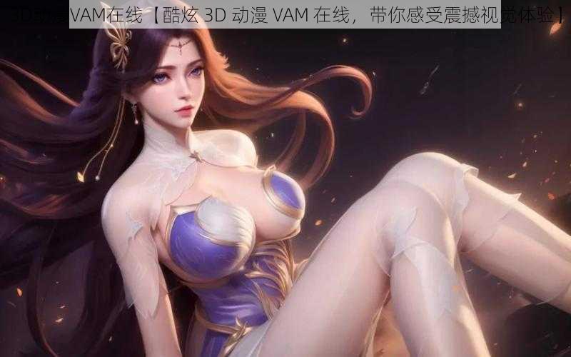 3D动漫VAM在线【酷炫 3D 动漫 VAM 在线，带你感受震撼视觉体验】