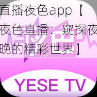 直播夜色app【夜色直播：窥探夜晚的精彩世界】