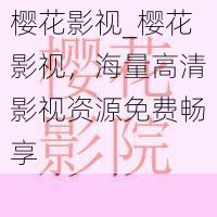 樱花影视_樱花影视，海量高清影视资源免费畅享