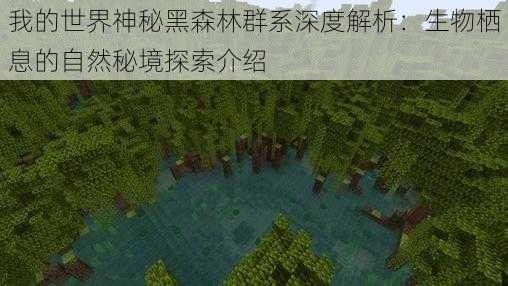 我的世界神秘黑森林群系深度解析：生物栖息的自然秘境探索介绍