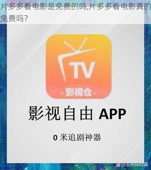 片多多看电影是免费的吗,片多多看电影真的免费吗？