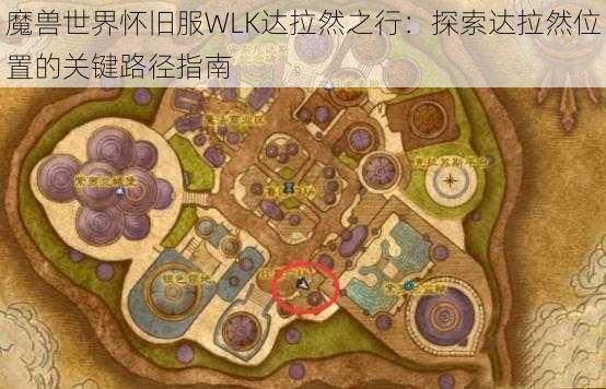 魔兽世界怀旧服WLK达拉然之行：探索达拉然位置的关键路径指南