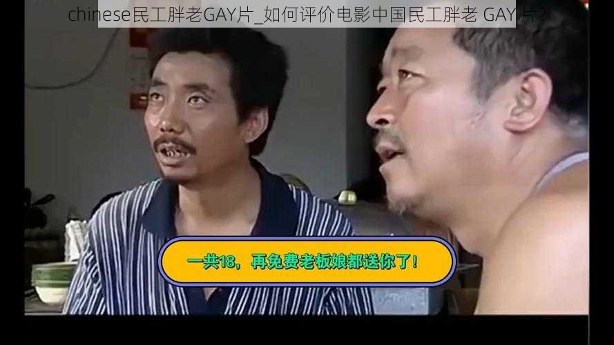 chinese民工胖老GAY片_如何评价电影中国民工胖老 GAY 片？