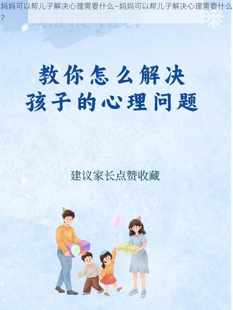 妈妈可以帮儿子解决心理需要什么—妈妈可以帮儿子解决心理需要什么？