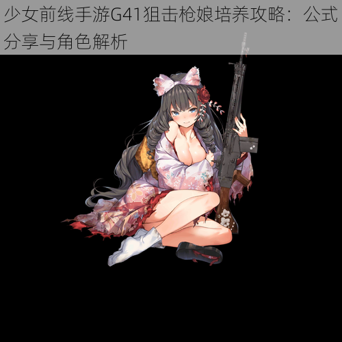 少女前线手游G41狙击枪娘培养攻略：公式分享与角色解析