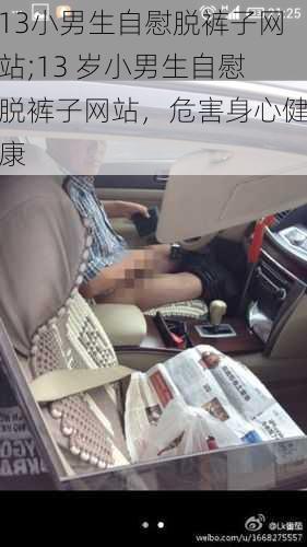 13小男生自慰脱裤子网站;13 岁小男生自慰脱裤子网站，危害身心健康